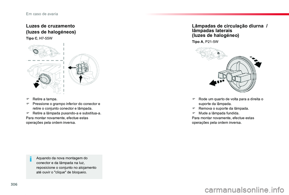 TOYOTA PROACE 2020 Manual de utilização (in Portuguese) 306
Proace_pt_Chap08_En-cas-de-panne_ed2019_V02
Aquando da nova montagem do conector e da lâmpada na luz, reposicione o conjunto no alojamento até ouvir o "clique" de bloqueio.
Luzes de cruz TOYOTA PROACE 2020 Manual de utilização (in Portuguese) 306
Proace_pt_Chap08_En-cas-de-panne_ed2019_V02
Aquando da nova montagem do conector e da lâmpada na luz, reposicione o conjunto no alojamento até ouvir o "clique" de bloqueio.
Luzes de cruz