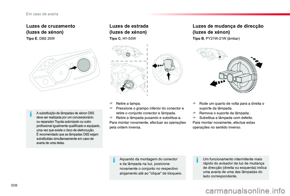 TOYOTA PROACE 2020 Manual de utilização (in Portuguese) 308
Proace_pt_Chap08_En-cas-de-panne_ed2019_V02
Luzes de cruzamento
(luzes de xénon)
Tipo E, D8S 25W
F Rode um quarto de volta para a direita o suporte da lâmpada.F Remova o suporte da lâmpada.F Su TOYOTA PROACE 2020 Manual de utilização (in Portuguese) 308
Proace_pt_Chap08_En-cas-de-panne_ed2019_V02
Luzes de cruzamento
(luzes de xénon)
Tipo E, D8S 25W
F Rode um quarto de volta para a direita o suporte da lâmpada.F Remova o suporte da lâmpada.F Su