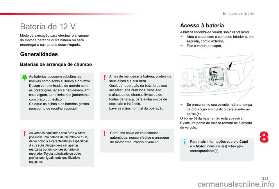 TOYOTA PROACE 2020  Manual de utilização (in Portuguese) 321
Proace_pt_Chap08_En-cas-de-panne_ed2019_V02
Bateria de 12 VA bateria encontra-se situada sob o capot motor.F Abra o capot com o comando interior e, em seguida, com o exterior,F Fixe a vareta do ca
