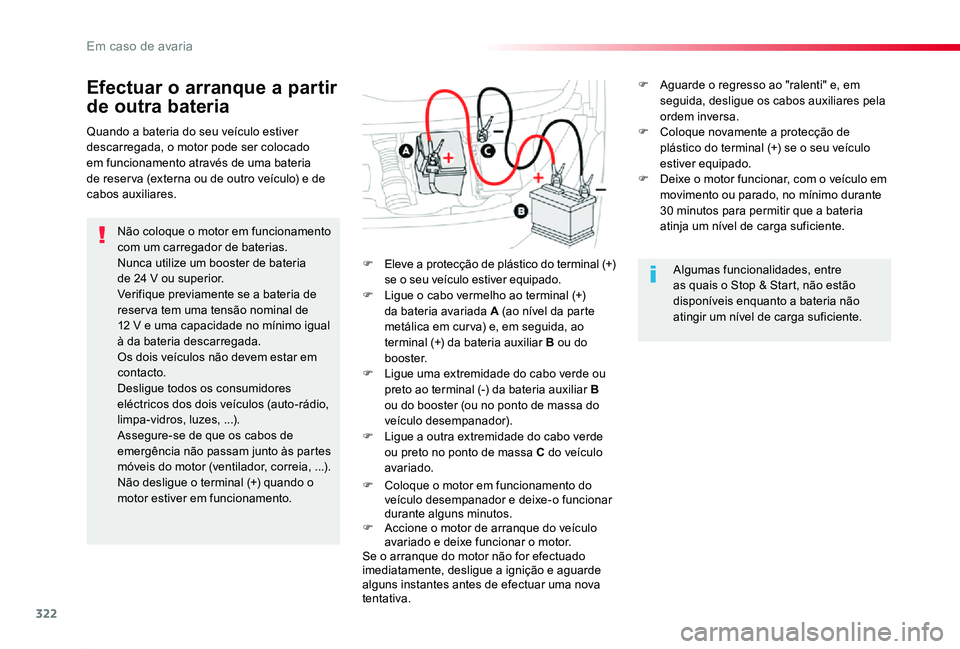 TOYOTA PROACE 2020  Manual de utilização (in Portuguese) 322
Proace_pt_Chap08_En-cas-de-panne_ed2019_V02
Efectuar o arranque a partir 
de outra bateria
Não coloque o motor em funcionamento com um carregador de baterias.Nunca utilize um booster de bateria d