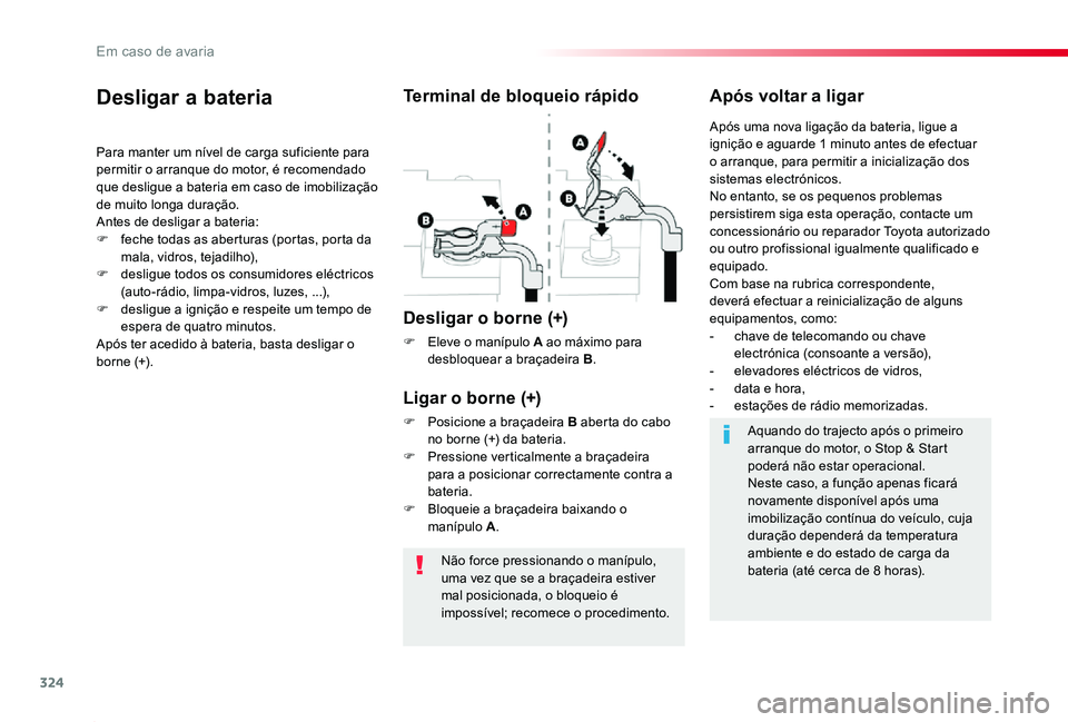 TOYOTA PROACE 2020  Manual de utilização (in Portuguese) 324
Proace_pt_Chap08_En-cas-de-panne_ed2019_V02
Não force pressionando o manípulo, uma vez que se a braçadeira estiver mal posicionada, o bloqueio é impossível; recomece o procedimento.
Desligar 