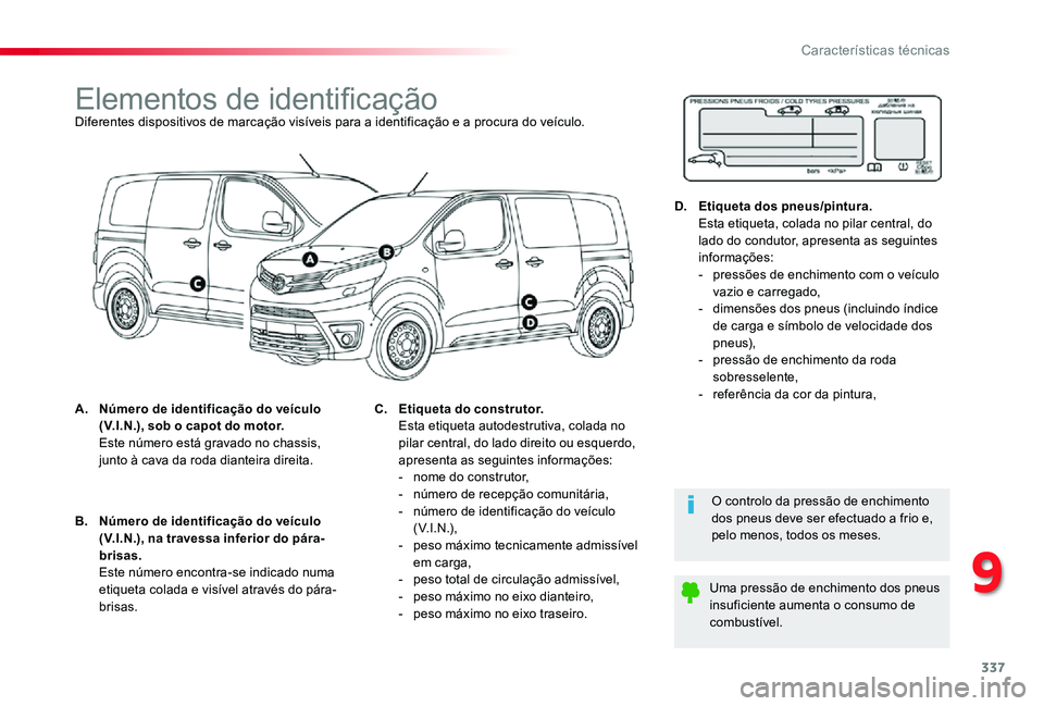 TOYOTA PROACE 2020 Manual de utilização (in Portuguese) 337
Proace_pt_Chap09_caracteristiques-techniques_ed2019_V02
Elementos de identificaçãoDiferentes dispositivos de marcação visíveis para a identificação e a procura do veículo.
A. Número de id TOYOTA PROACE 2020 Manual de utilização (in Portuguese) 337
Proace_pt_Chap09_caracteristiques-techniques_ed2019_V02
Elementos de identificaçãoDiferentes dispositivos de marcação visíveis para a identificação e a procura do veículo.
A. Número de id