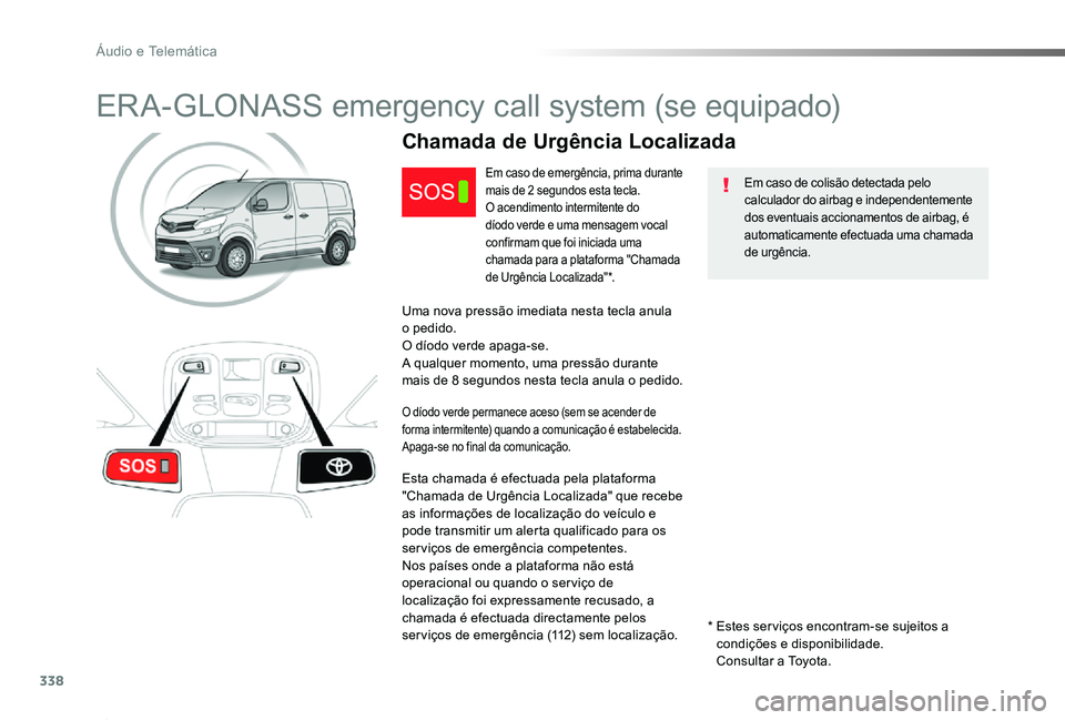 TOYOTA PROACE 2020 Manual de utilização (in Portuguese) 338
Proace_pt_Chap10a_BTA_ed2019_V02
ERA-GLONASS emergency call system (se equipado)
Em caso de colisão detectada pelo calculador do airbag e independentemente dos eventuais accionamentos de airbag, TOYOTA PROACE 2020 Manual de utilização (in Portuguese) 338
Proace_pt_Chap10a_BTA_ed2019_V02
ERA-GLONASS emergency call system (se equipado)
Em caso de colisão detectada pelo calculador do airbag e independentemente dos eventuais accionamentos de airbag,