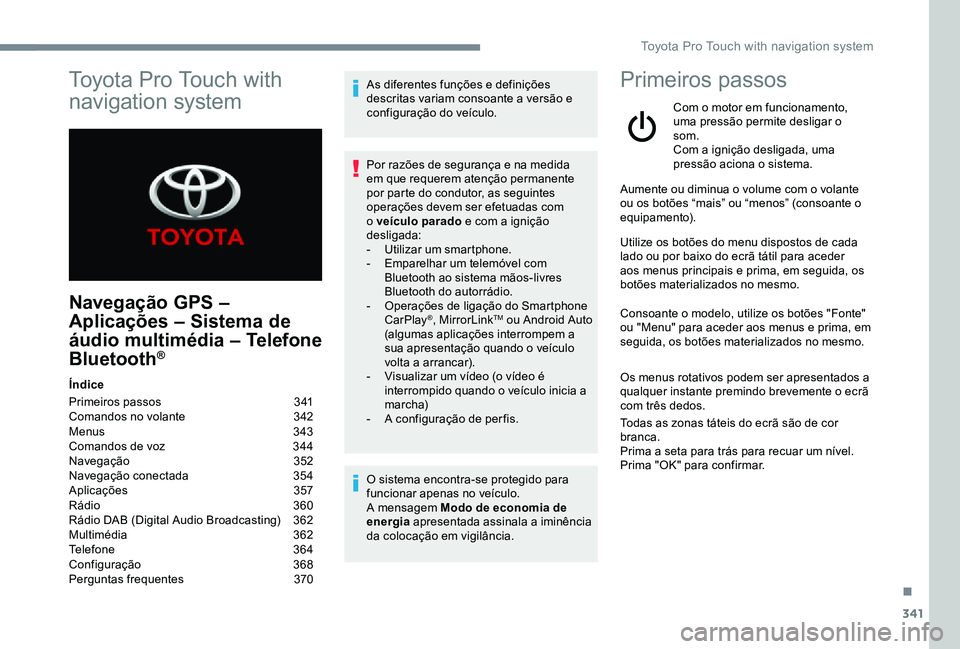 TOYOTA PROACE 2020 Manual de utilização (in Portuguese) 341
Navegação GPS –
Aplicações – Sistema de
áudio multimédia – Telefone
Bluetooth®
Índice
Primeiros passos 341Comandos no volante 342Menus 343Comandos de voz 344Navegação 352Naveg TOYOTA PROACE 2020 Manual de utilização (in Portuguese) 341
Navegação GPS –
Aplicações – Sistema de
áudio multimédia – Telefone
Bluetooth®
Índice
Primeiros passos 341Comandos no volante 342Menus 343Comandos de voz 344Navegação 352Naveg