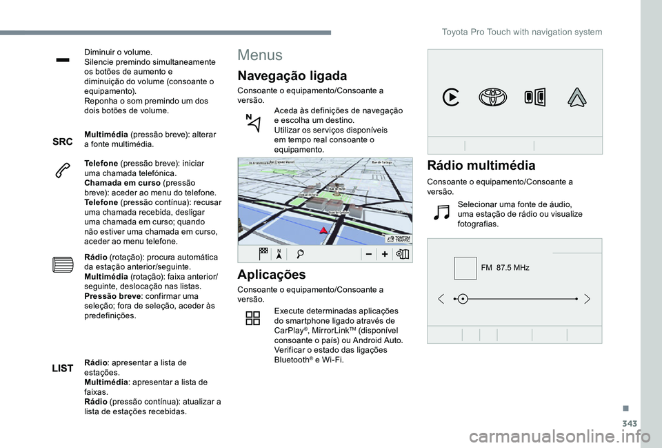TOYOTA PROACE 2020 Manual de utilização (in Portuguese) 343
FM 87.5 MHz
Diminuir o volume.Silencie premindo simultaneamente os botões de aumento e diminuição do volume (consoante o equipamento).Reponha o som premindo um dos dois botões de volume.
Mult TOYOTA PROACE 2020 Manual de utilização (in Portuguese) 343
FM 87.5 MHz
Diminuir o volume.Silencie premindo simultaneamente os botões de aumento e diminuição do volume (consoante o equipamento).Reponha o som premindo um dos dois botões de volume.
Mult