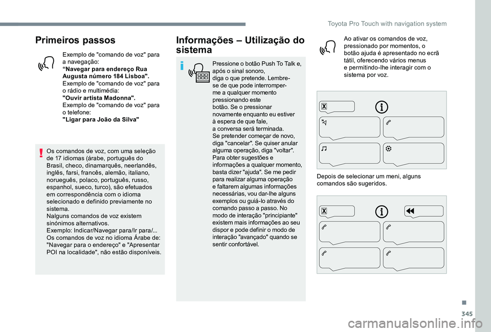 TOYOTA PROACE 2020  Manual de utilização (in Portuguese) 345
Primeiros passos
Exemplo de "comando de voz" para a navegação:“Navegar para endereço Rua Augusta número 184 Lisboa".Exemplo de "comando de voz" para o rádio e multimédi