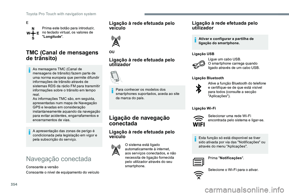 TOYOTA PROACE 2020  Manual de utilização (in Portuguese) 354
E
Prima este botão para introduzir, no teclado virtual, os valores de "Longitude".
TMC (Canal de mensagens 
de trânsito)
As mensagens TMC (Canal de mensagens de trânsito) fazem parte de