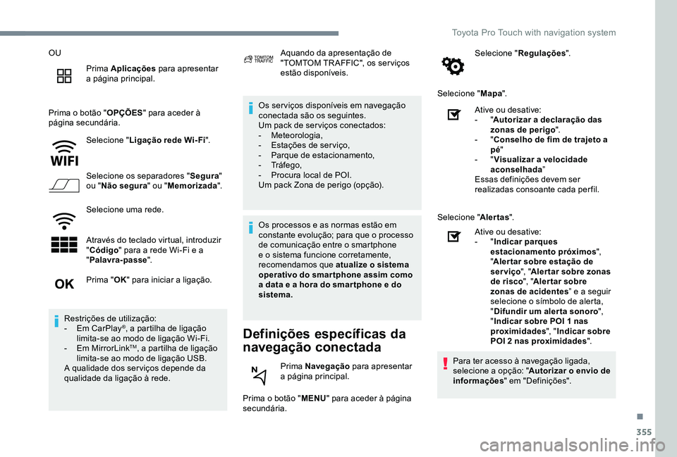 TOYOTA PROACE 2020  Manual de utilização (in Portuguese) 355
OU
Prima Aplicações para apresentar a página principal.
Prima o botão "OPÇÕES" para aceder à página secundária.
Selecione "Ligação rede Wi- Fi".
Selecione os separadores