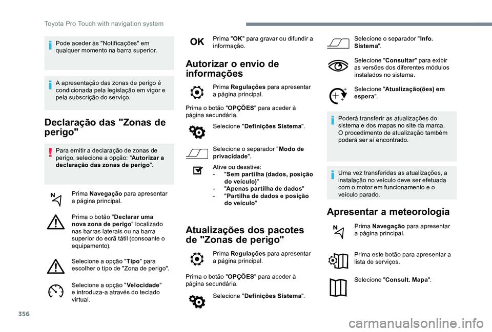 TOYOTA PROACE 2020  Manual de utilização (in Portuguese) 356
Declaração das "Zonas de 
perigo"
Para emitir a declaração de zonas de perigo, selecione a opção: "Autorizar a declaração das zonas de perigo".
Prima Navegação para apres