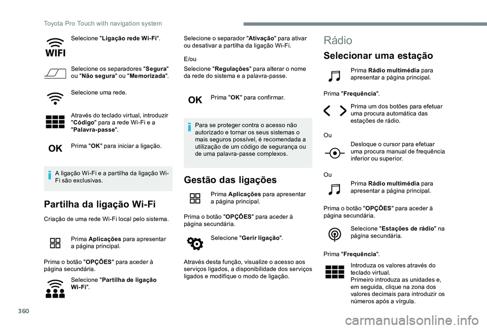 TOYOTA PROACE 2020  Manual de utilização (in Portuguese) 360
Selecione "Ligação rede Wi- Fi".
Selecione os separadores "Segura" ou "Não segura" ou "Memorizada".
Selecione uma rede.
Através do teclado virtual, introduzir &