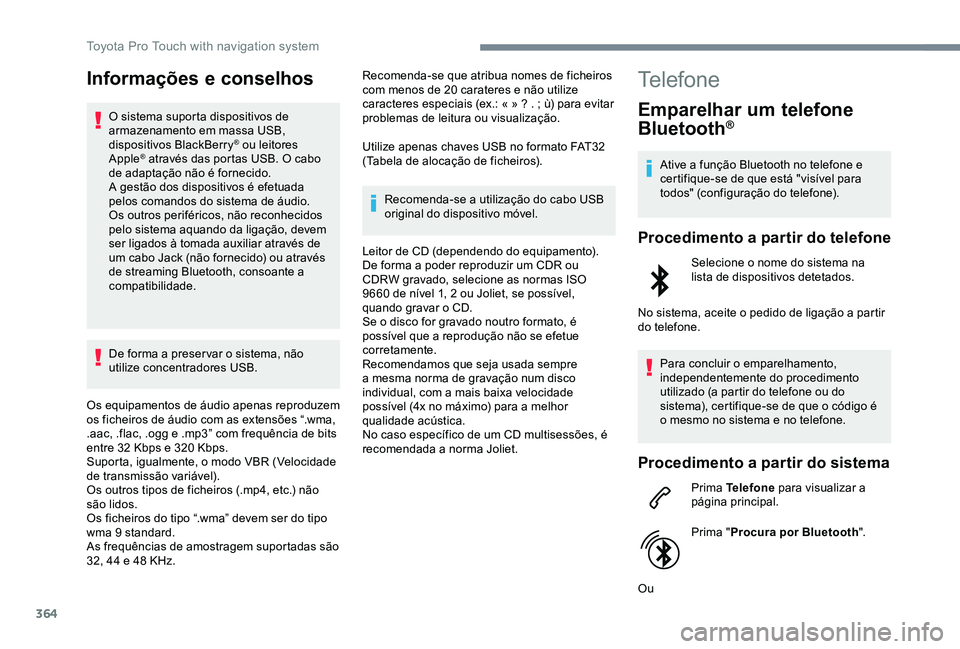 TOYOTA PROACE 2020  Manual de utilização (in Portuguese) 364
Informações e conselhos
O sistema suporta dispositivos de armazenamento em massa USB, dispositivos BlackBerry® ou leitores Apple® através das portas USB. O cabo de adaptação não é forneci
