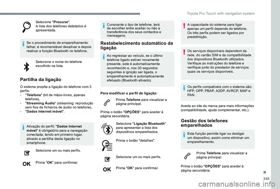 TOYOTA PROACE 2020  Manual de utilização (in Portuguese) 365
Selecione "Procurar".A lista dos telefones detetados é apresentada.
Se o procedimento de emparelhamento falhar, é recomendável desativar e depois reativar a função Bluetooth no telefo