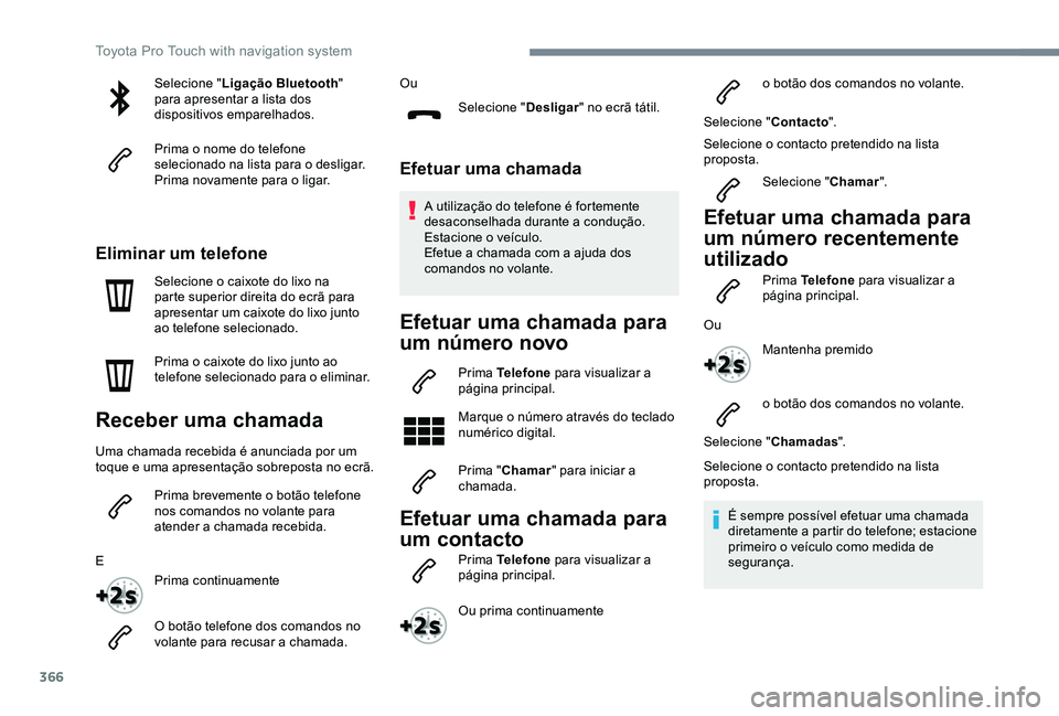 TOYOTA PROACE 2020  Manual de utilização (in Portuguese) 366
Selecione "Ligação Bluetooth" para apresentar a lista dos dispositivos emparelhados.
Prima o nome do telefone selecionado na lista para o desligar.Prima novamente para o ligar.
Eliminar 