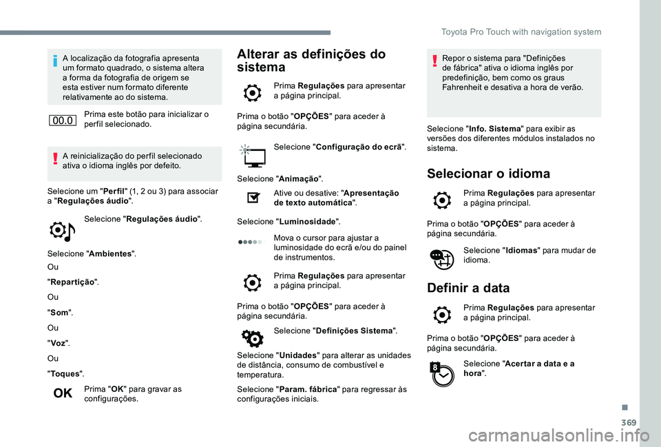 TOYOTA PROACE 2020  Manual de utilização (in Portuguese) 369
A localização da fotografia apresenta um formato quadrado, o sistema altera a forma da fotografia de origem se esta estiver num formato diferente relativamente ao do sistema.
Prima este botão p