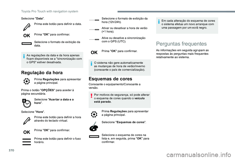 TOYOTA PROACE 2020  Manual de utilização (in Portuguese) 370
Selecione "Data".
Prima este botão para definir a data.
Prima "OK" para confirmar.
Selecione o formato de exibição da data.
As regulações da data e da hora apenas ficam dispon