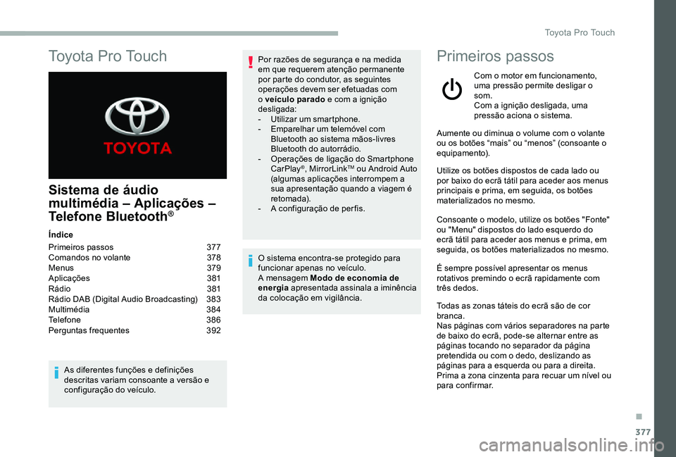 TOYOTA PROACE 2020 Manual de utilização (in Portuguese) 377
Sistema de áudio
multimédia – Aplicações –
Telefone Bluetooth®
Índice
Primeiros passos 377Comandos no volante 378Menus 379Aplicações 381Rádio 381Rádio DAB (Digital Audio Broadc TOYOTA PROACE 2020 Manual de utilização (in Portuguese) 377
Sistema de áudio
multimédia – Aplicações –
Telefone Bluetooth®
Índice
Primeiros passos 377Comandos no volante 378Menus 379Aplicações 381Rádio 381Rádio DAB (Digital Audio Broadc