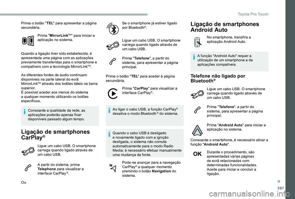 TOYOTA PROACE 2020 Manual de utilização (in Portuguese) 387
Prima o botão "TEL" para apresentar a página secundária.
Prima "MirrorLinkTM" para iniciar a aplicação no sistema.
Quando a ligação tiver sido estabelecida, é apresentada u TOYOTA PROACE 2020 Manual de utilização (in Portuguese) 387
Prima o botão "TEL" para apresentar a página secundária.
Prima "MirrorLinkTM" para iniciar a aplicação no sistema.
Quando a ligação tiver sido estabelecida, é apresentada u