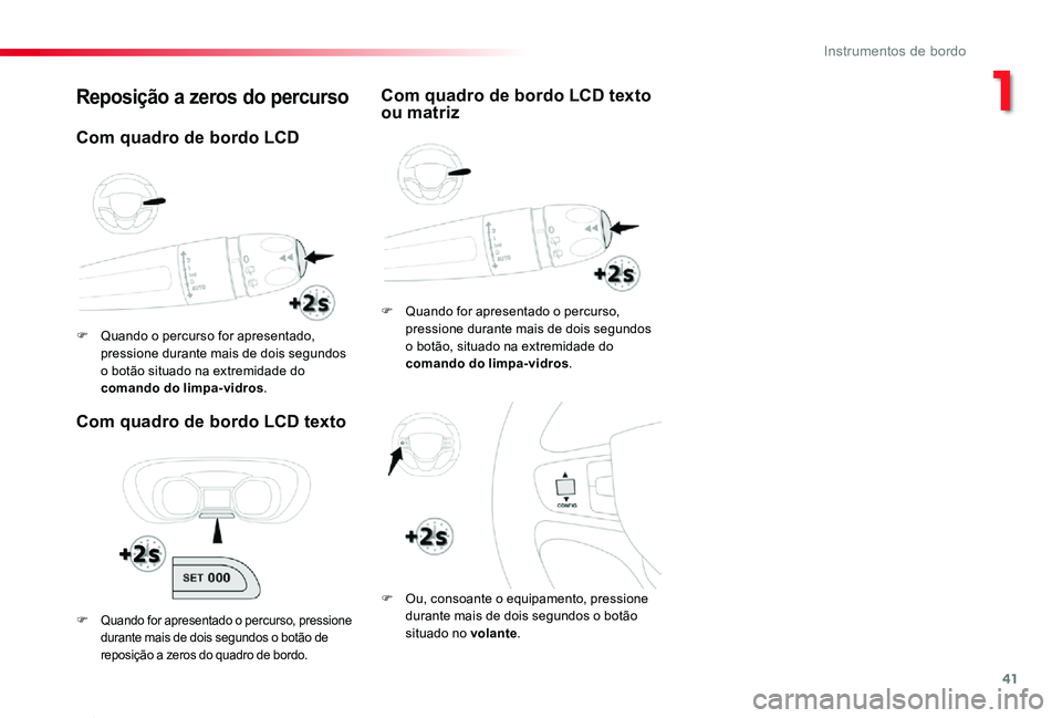TOYOTA PROACE 2020  Manual de utilização (in Portuguese) 41
Proace_pt_Chap01_instruments-de-bord_ed2019_V02
Reposição a zeros do percurso
Com quadro de bordo LCD texto
F Quando for apresentado o percurso, pressione durante mais de dois segundos o botão, 