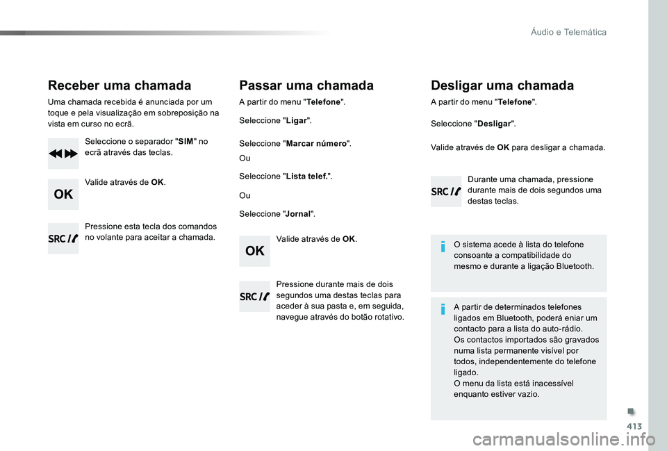 TOYOTA PROACE 2020 Manual de utilização (in Portuguese) 413
Proace_pt_Chap10d_RD6_ed2019_V02
Receber uma chamada
Uma chamada recebida é anunciada por um toque e pela visualização em sobreposição na vista em curso no ecrã.
Seleccione o separador " TOYOTA PROACE 2020 Manual de utilização (in Portuguese) 413
Proace_pt_Chap10d_RD6_ed2019_V02
Receber uma chamada
Uma chamada recebida é anunciada por um toque e pela visualização em sobreposição na vista em curso no ecrã.
Seleccione o separador "