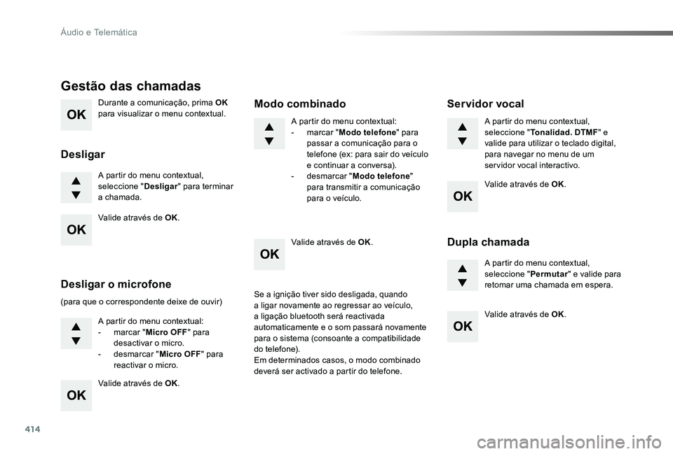 TOYOTA PROACE 2020 Manual de utilização (in Portuguese) 414
Proace_pt_Chap10d_RD6_ed2019_V02
Durante a comunicação, prima OK para visualizar o menu contextual.
A partir do menu contextual, seleccione "Desligar" para terminar a chamada.
Gestão da TOYOTA PROACE 2020 Manual de utilização (in Portuguese) 414
Proace_pt_Chap10d_RD6_ed2019_V02
Durante a comunicação, prima OK para visualizar o menu contextual.
A partir do menu contextual, seleccione "Desligar" para terminar a chamada.
Gestão da