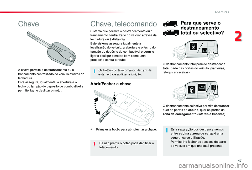 TOYOTA PROACE 2020  Manual de utilização (in Portuguese) 47
Proace_pt_Chap02_ouvertures_ed2019_V02
Abrir/Fechar a chave
Se não premir o botão pode danificar o telecomando.
Sistema que permite o destrancamento ou o trancamento centralizado do veículo atra