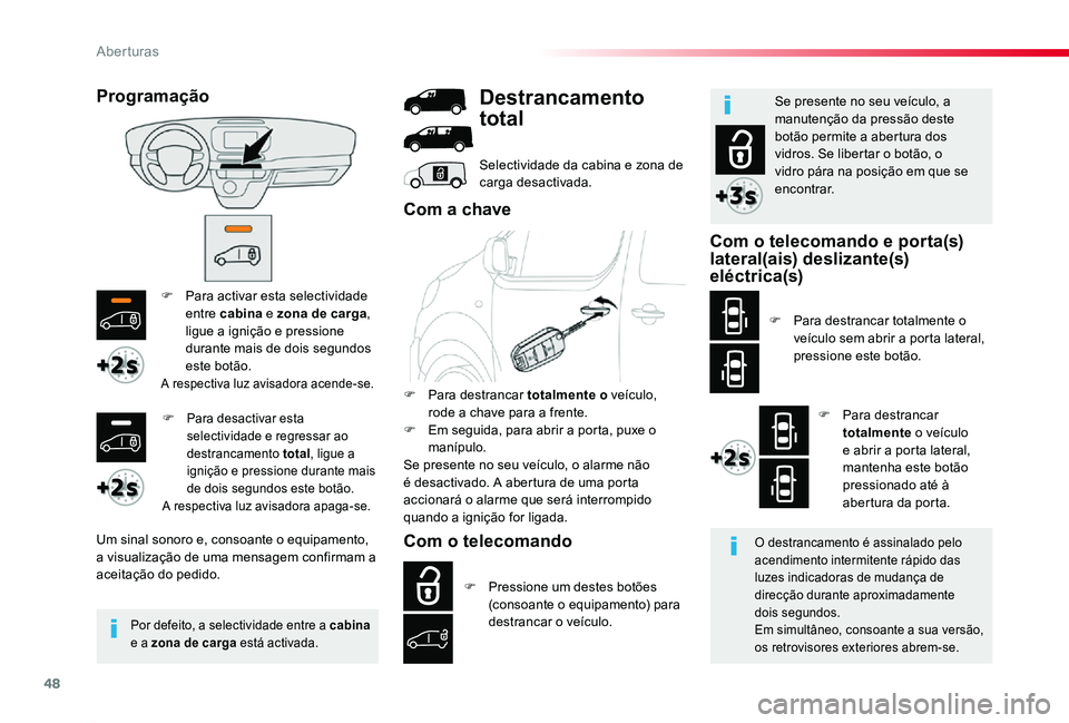 TOYOTA PROACE 2020  Manual de utilização (in Portuguese) 48
Proace_pt_Chap02_ouvertures_ed2019_V02
F Para activar esta selectividade entre cabina e zona de carga, ligue a ignição e pressione durante mais de dois segundos este botão.A respectiva luz avisa