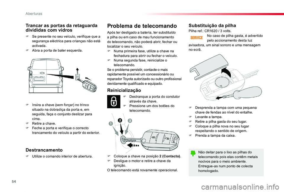 TOYOTA PROACE 2020 Manual de utilização (in Portuguese) 54
Proace_pt_Chap02_ouvertures_ed2019_V02
Substituição da pilha
Não deitar para o lixo as pilhas do telecomando pois elas contêm metais nocivos para o meio ambiente.Entregue-as num ponto de colect TOYOTA PROACE 2020 Manual de utilização (in Portuguese) 54
Proace_pt_Chap02_ouvertures_ed2019_V02
Substituição da pilha
Não deitar para o lixo as pilhas do telecomando pois elas contêm metais nocivos para o meio ambiente.Entregue-as num ponto de colect