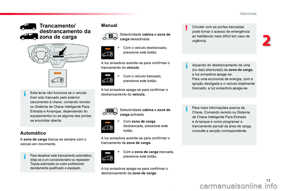 TOYOTA PROACE 2020 Manual de utilização (in Portuguese) 73
Proace_pt_Chap02_ouvertures_ed2019_V02
F Com o veículo destrancado, pressione este botão.
F Com a zona de carga trancada, pressione este botão.
Para mais informações acerca da Chave, Comando r TOYOTA PROACE 2020 Manual de utilização (in Portuguese) 73
Proace_pt_Chap02_ouvertures_ed2019_V02
F Com o veículo destrancado, pressione este botão.
F Com a zona de carga trancada, pressione este botão.
Para mais informações acerca da Chave, Comando r
