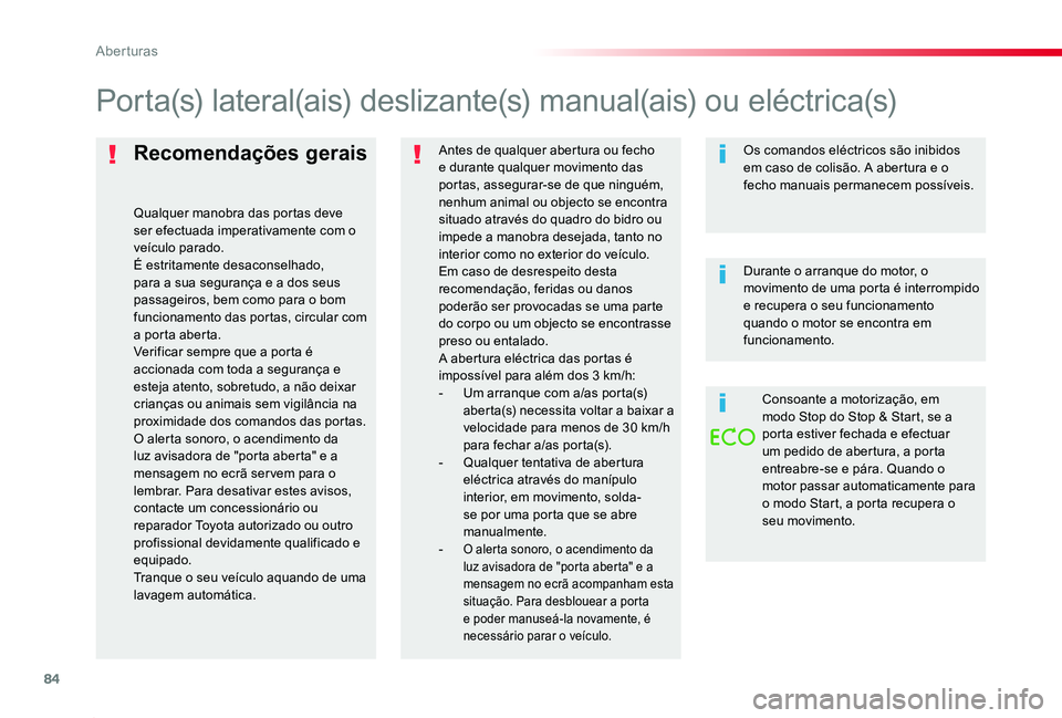 TOYOTA PROACE 2020  Manual de utilização (in Portuguese) 84
Proace_pt_Chap02_ouvertures_ed2019_V02
Recomendações gerais
Qualquer manobra das portas deve ser efectuada imperativamente com o veículo parado.É estritamente desaconselhado, para a sua seguran