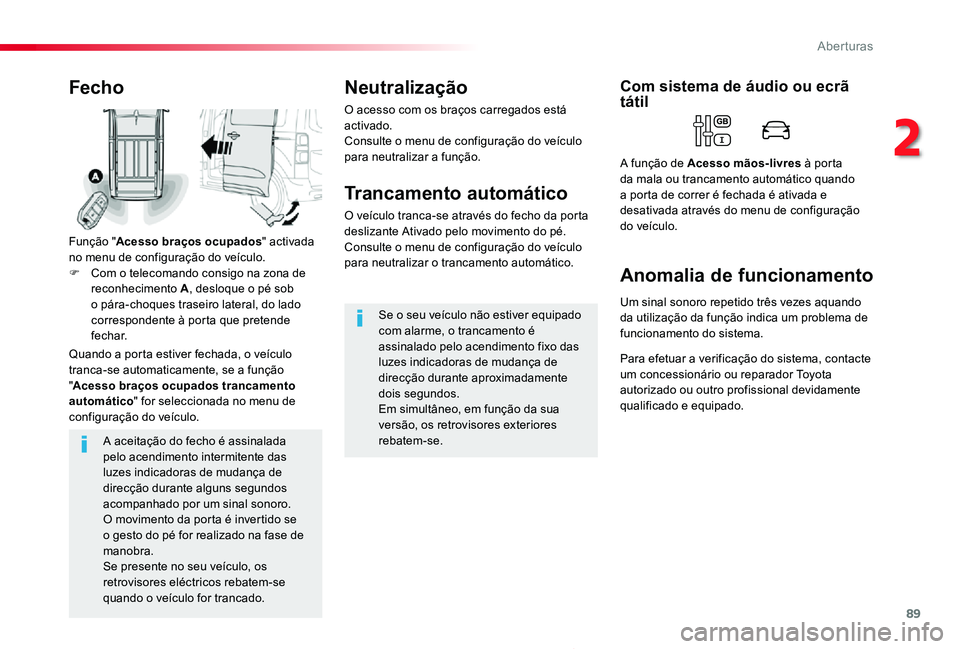 TOYOTA PROACE 2020  Manual de utilização (in Portuguese) 89
Proace_pt_Chap02_ouvertures_ed2019_V02
A aceitação do fecho é assinalada pelo acendimento intermitente das luzes indicadoras de mudança de direcção durante alguns segundos acompanhado por um 