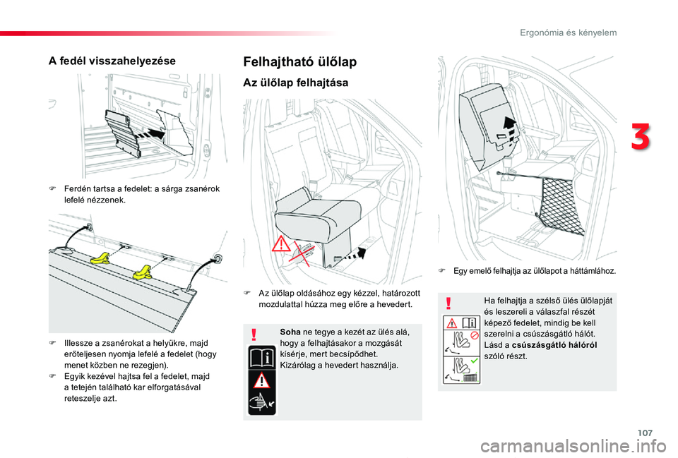 TOYOTA PROACE 2020 Kezelési útmutató (in Hungarian) 107
Proace_hu_Chap03_ergonomie-et-confort_ed01-2019
Ha felhajtja a szélső ülés ülőlapját és leszereli a válaszfal részét képező fedelet, mindig be kell szerelni a csúszásgátló hálót TOYOTA PROACE 2020 Kezelési útmutató (in Hungarian) 107
Proace_hu_Chap03_ergonomie-et-confort_ed01-2019
Ha felhajtja a szélső ülés ülőlapját és leszereli a válaszfal részét képező fedelet, mindig be kell szerelni a csúszásgátló hálót
