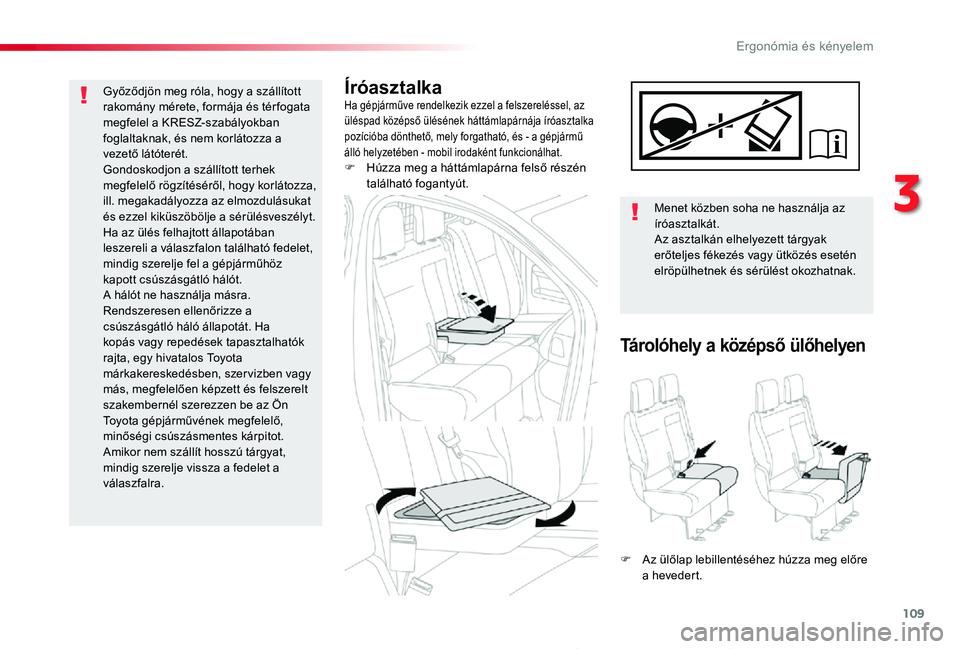 TOYOTA PROACE 2020 Kezelési útmutató (in Hungarian) 109
Proace_hu_Chap03_ergonomie-et-confort_ed01-2019
ÍróasztalkaHa gépjárműve rendelkezik ezzel a felszereléssel, az üléspad középső ülésének háttámlapárnája íróasztalka pozícióba TOYOTA PROACE 2020 Kezelési útmutató (in Hungarian) 109
Proace_hu_Chap03_ergonomie-et-confort_ed01-2019
ÍróasztalkaHa gépjárműve rendelkezik ezzel a felszereléssel, az üléspad középső ülésének háttámlapárnája íróasztalka pozícióba