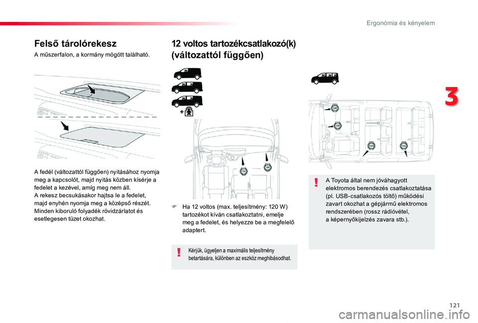 TOYOTA PROACE 2020 Kezelési útmutató (in Hungarian) 121
Proace_hu_Chap03_ergonomie-et-confort_ed01-2019
Felső tárolórekesz
A műszer falon, a kormány mögött található.
A fedél (változattól függően) nyitásához nyomja meg a kapcsolót, maj TOYOTA PROACE 2020 Kezelési útmutató (in Hungarian) 121
Proace_hu_Chap03_ergonomie-et-confort_ed01-2019
Felső tárolórekesz
A műszer falon, a kormány mögött található.
A fedél (változattól függően) nyitásához nyomja meg a kapcsolót, maj
