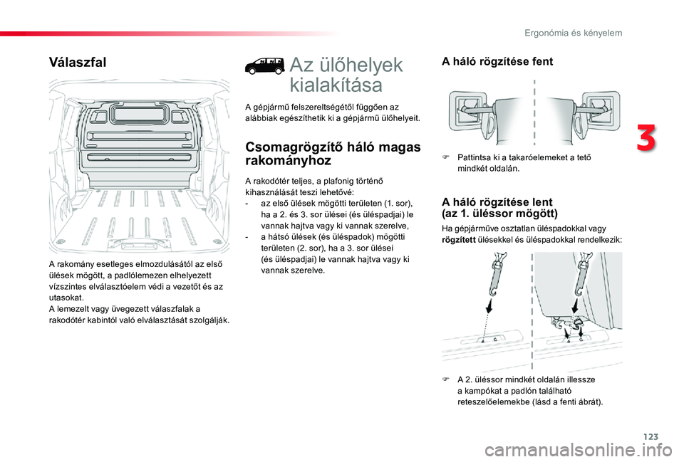 TOYOTA PROACE 2020 Kezelési útmutató (in Hungarian) 123
Proace_hu_Chap03_ergonomie-et-confort_ed01-2019
Válaszfal
A rakomány esetleges elmozdulásától az első ülések mögött, a padlólemezen elhelyezett vízszintes elválasztóelem védi a veze TOYOTA PROACE 2020 Kezelési útmutató (in Hungarian) 123
Proace_hu_Chap03_ergonomie-et-confort_ed01-2019
Válaszfal
A rakomány esetleges elmozdulásától az első ülések mögött, a padlólemezen elhelyezett vízszintes elválasztóelem védi a veze