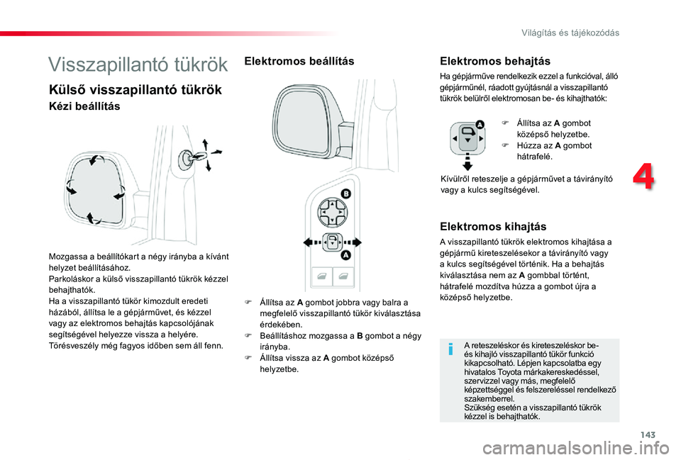 TOYOTA PROACE 2020 Kezelési útmutató (in Hungarian) 143
Proace_hu_Chap04_eclairage-et-visibilite_ed01-2019
F Állítsa az A gombot jobbra vagy balra a megfelelő visszapillantó tükör kiválasztása érdekében.F Beállításhoz mozgassa a B gombot a TOYOTA PROACE 2020 Kezelési útmutató (in Hungarian) 143
Proace_hu_Chap04_eclairage-et-visibilite_ed01-2019
F Állítsa az A gombot jobbra vagy balra a megfelelő visszapillantó tükör kiválasztása érdekében.F Beállításhoz mozgassa a B gombot a