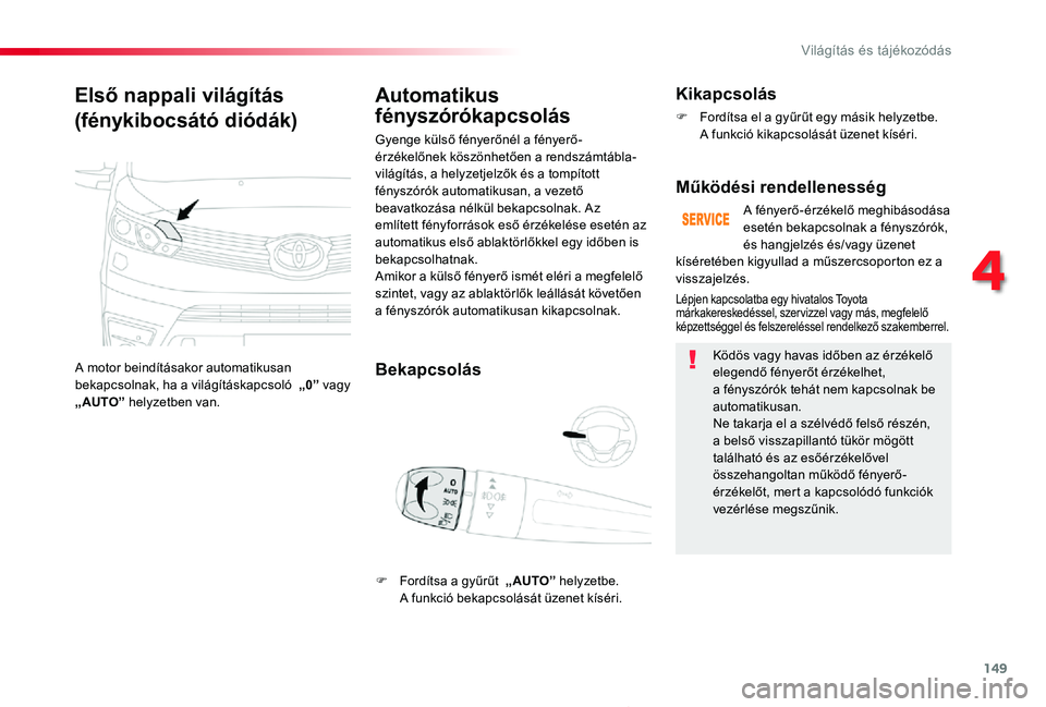 TOYOTA PROACE 2020 Kezelési útmutató (in Hungarian) 149
Proace_hu_Chap04_eclairage-et-visibilite_ed01-2019
Első nappali világítás
(fénykibocsátó diódák)
A motor beindításakor automatikusan bekapcsolnak, ha a világításkapcsoló „0” va TOYOTA PROACE 2020 Kezelési útmutató (in Hungarian) 149
Proace_hu_Chap04_eclairage-et-visibilite_ed01-2019
Első nappali világítás
(fénykibocsátó diódák)
A motor beindításakor automatikusan bekapcsolnak, ha a világításkapcsoló „0” va