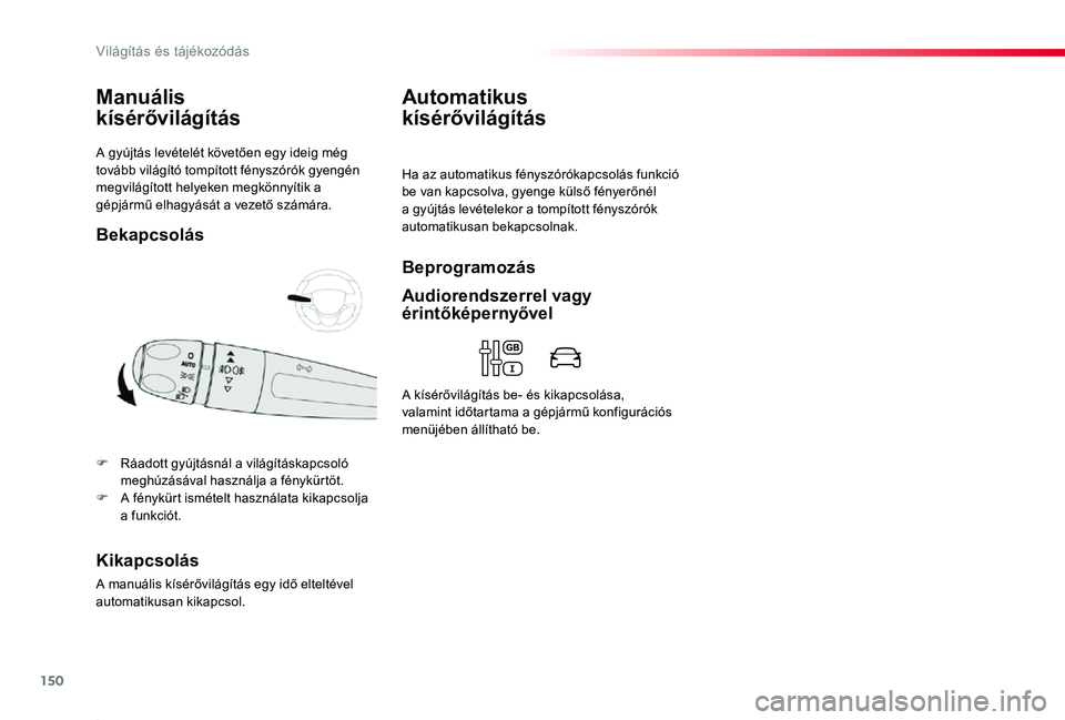 TOYOTA PROACE 2020 Kezelési útmutató (in Hungarian) 150
Proace_hu_Chap04_eclairage-et-visibilite_ed01-2019
A gyújtás levételét követően egy ideig még tovább világító tompított fényszórók gyengén megvilágított helyeken megkönnyítik a TOYOTA PROACE 2020 Kezelési útmutató (in Hungarian) 150
Proace_hu_Chap04_eclairage-et-visibilite_ed01-2019
A gyújtás levételét követően egy ideig még tovább világító tompított fényszórók gyengén megvilágított helyeken megkönnyítik a
