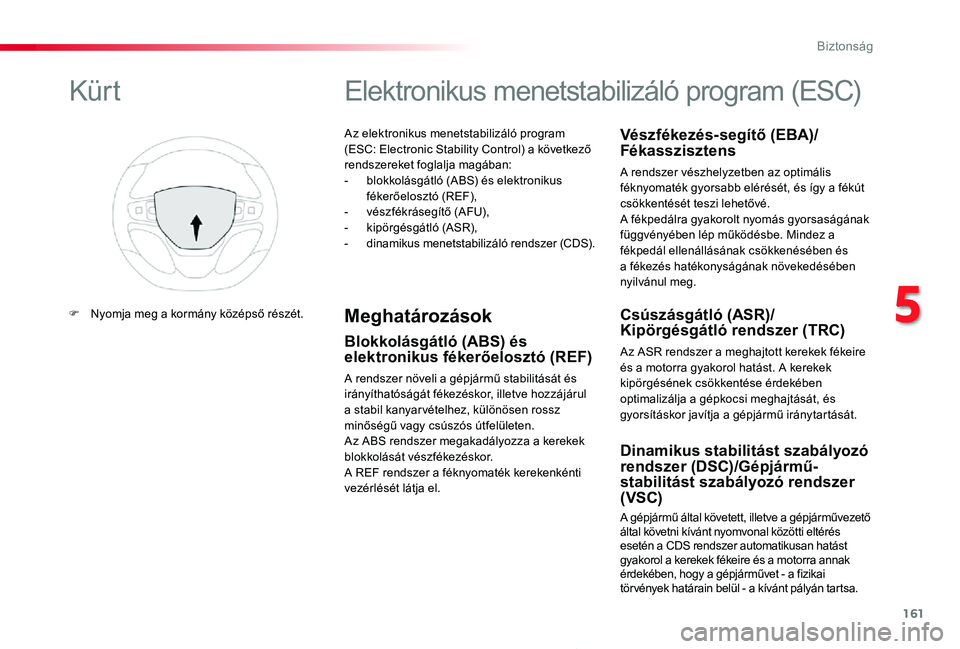 TOYOTA PROACE 2020 Kezelési útmutató (in Hungarian) 161
Proace_hu_Chap05_securite_ed01-2019
Az elektronikus menetstabilizáló program (ESC: Electronic Stability Control) a következő rendszereket foglalja magában:- blokkolásgátló (ABS) és elektr TOYOTA PROACE 2020 Kezelési útmutató (in Hungarian) 161
Proace_hu_Chap05_securite_ed01-2019
Az elektronikus menetstabilizáló program (ESC: Electronic Stability Control) a következő rendszereket foglalja magában:- blokkolásgátló (ABS) és elektr