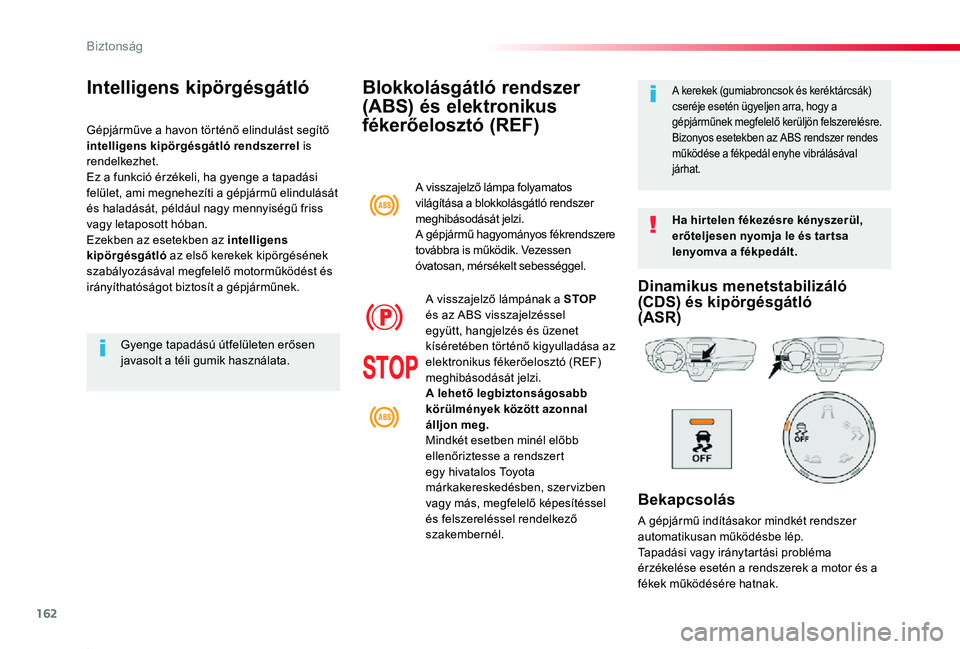 TOYOTA PROACE 2020 Kezelési útmutató (in Hungarian) 162
Proace_hu_Chap05_securite_ed01-2019
Blokkolásgátló rendszer
(ABS) és elektronikus
fékerőelosztó (REF)
Ha hir telen fékezésre kényszerül, erőteljesen nyomja le és tar tsa lenyomva a TOYOTA PROACE 2020 Kezelési útmutató (in Hungarian) 162
Proace_hu_Chap05_securite_ed01-2019
Blokkolásgátló rendszer
(ABS) és elektronikus
fékerőelosztó (REF)
Ha hir telen fékezésre kényszerül, erőteljesen nyomja le és tar tsa lenyomva a