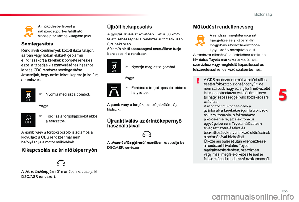 TOYOTA PROACE 2020 Kezelési útmutató (in Hungarian) 163
Proace_hu_Chap05_securite_ed01-2019
A működésbe lépést a műszercsoporton található visszajelző lámpa villogása jelzi.
Semlegesítés
Rendkívüli körülmények között (laza talajon, TOYOTA PROACE 2020 Kezelési útmutató (in Hungarian) 163
Proace_hu_Chap05_securite_ed01-2019
A működésbe lépést a műszercsoporton található visszajelző lámpa villogása jelzi.
Semlegesítés
Rendkívüli körülmények között (laza talajon,