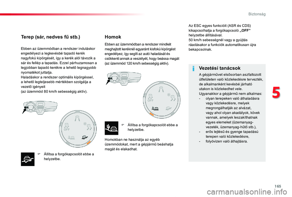 TOYOTA PROACE 2020 Kezelési útmutató (in Hungarian) 165
Proace_hu_Chap05_securite_ed01-2019
Ebben az üzemmódban a rendszer induláskor engedélyezi a legkevésbé tapadó kerék nagyfokú kipörgését, így a kerék alól távozik a sár és fellép TOYOTA PROACE 2020 Kezelési útmutató (in Hungarian) 165
Proace_hu_Chap05_securite_ed01-2019
Ebben az üzemmódban a rendszer induláskor engedélyezi a legkevésbé tapadó kerék nagyfokú kipörgését, így a kerék alól távozik a sár és fellép