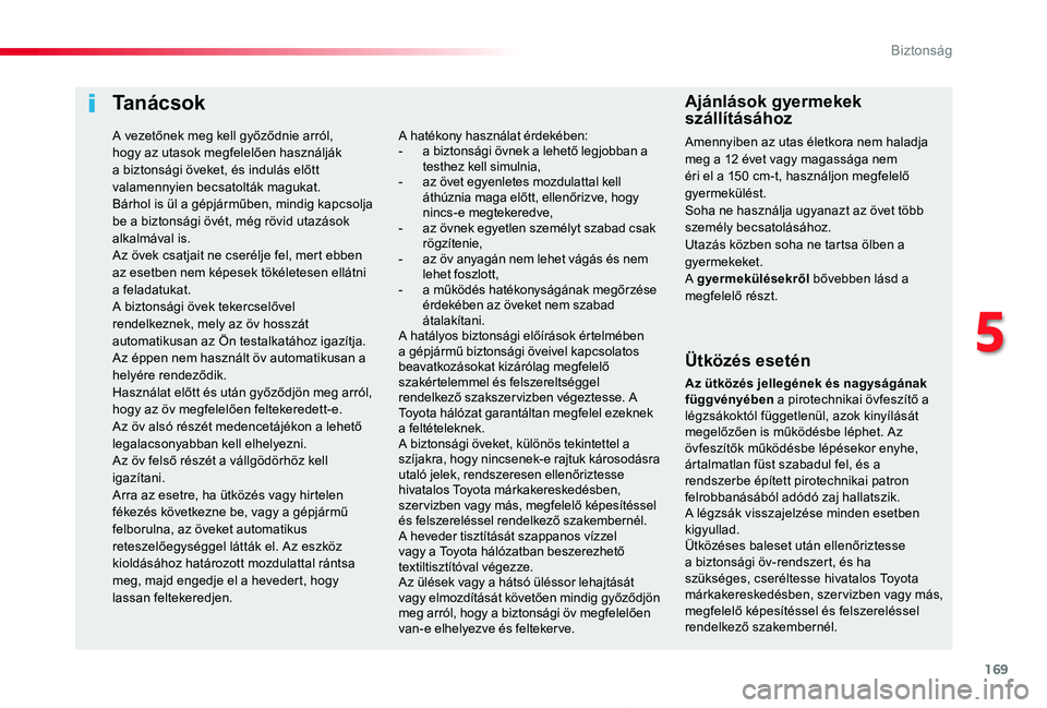 TOYOTA PROACE 2020 Kezelési útmutató (in Hungarian) 169
5
Biztonság
Proace_hu_Chap05_securite_ed01-2019
Ta n á c s o k
Ütközés esetén
Az ütközés jellegének és nagyságának függvényében a pirotechnikai övfeszítő a légzsákoktól függ TOYOTA PROACE 2020 Kezelési útmutató (in Hungarian) 169
5
Biztonság
Proace_hu_Chap05_securite_ed01-2019
Ta n á c s o k
Ütközés esetén
Az ütközés jellegének és nagyságának függvényében a pirotechnikai övfeszítő a légzsákoktól függ