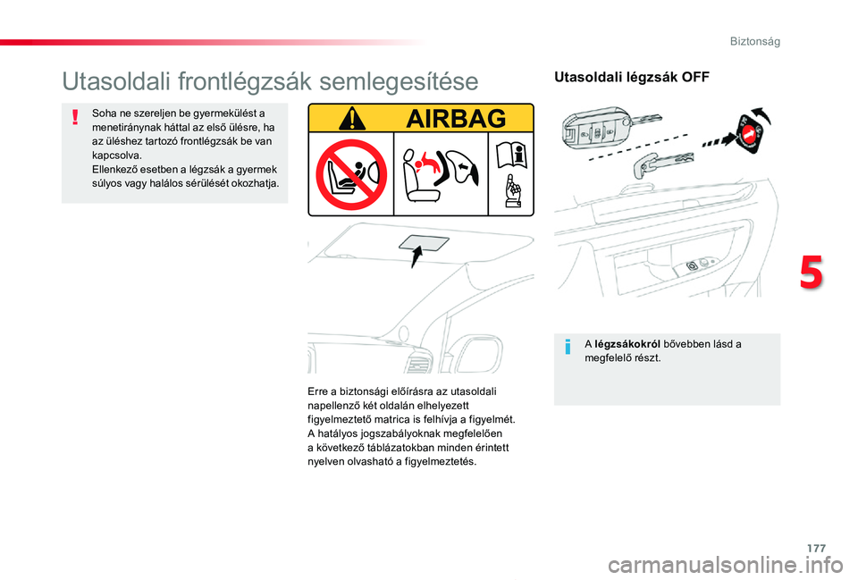 TOYOTA PROACE 2020 Kezelési útmutató (in Hungarian) 177
Proace_hu_Chap05_securite_ed01-2019
Utasoldali légzsák OFF
A légzsákokról bővebben lásd a megfelelő részt.
Utasoldali frontlégzsák semlegesítése
Soha ne szereljen be gyermekülést a TOYOTA PROACE 2020 Kezelési útmutató (in Hungarian) 177
Proace_hu_Chap05_securite_ed01-2019
Utasoldali légzsák OFF
A légzsákokról bővebben lásd a megfelelő részt.
Utasoldali frontlégzsák semlegesítése
Soha ne szereljen be gyermekülést a