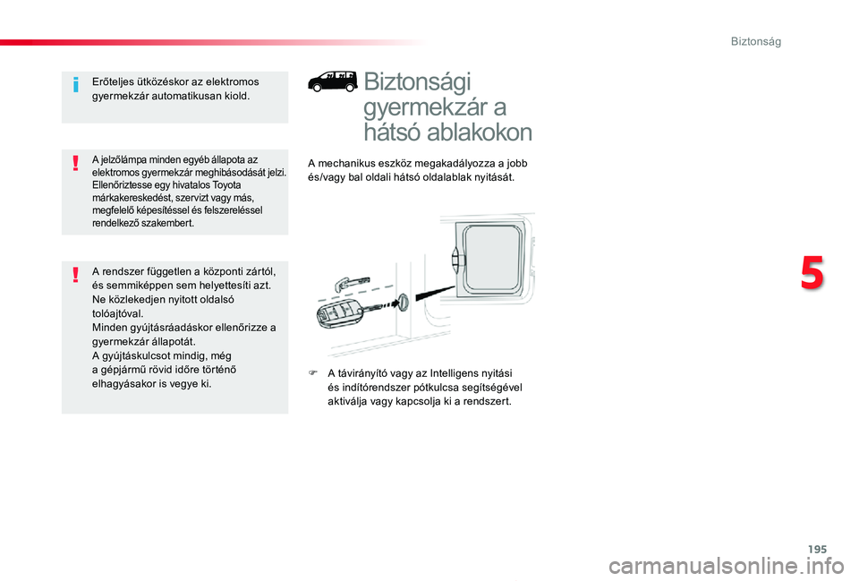 TOYOTA PROACE 2020 Kezelési útmutató (in Hungarian) 195
Proace_hu_Chap05_securite_ed01-2019
Biztonsági
gyermekzár a
hátsó ablakokon
A mechanikus eszköz megakadályozza a jobb és/vagy bal oldali hátsó oldalablak nyitását.
F A távirányÃtó TOYOTA PROACE 2020 Kezelési útmutató (in Hungarian) 195
Proace_hu_Chap05_securite_ed01-2019
Biztonsági
gyermekzár a
hátsó ablakokon
A mechanikus eszköz megakadályozza a jobb és/vagy bal oldali hátsó oldalablak nyitását.
F A távirányÃtó