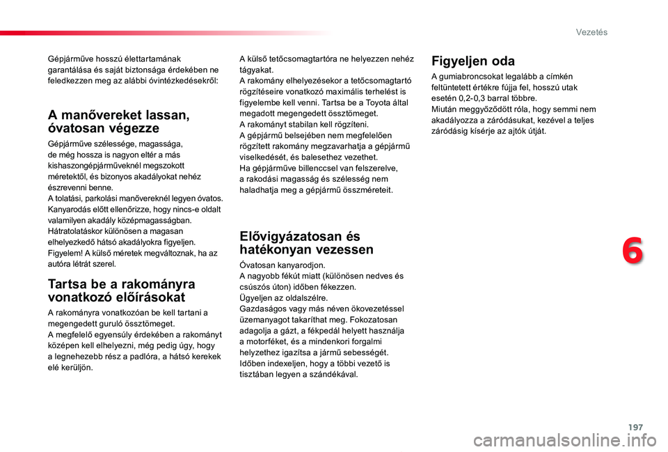 TOYOTA PROACE 2020 Kezelési útmutató (in Hungarian) 197
Proace_hu_Chap06_conduite_ed01-2019
Gépjárműve hosszú élettartamának garantálása és saját biztonsága érdekében ne feledkezzen meg az alábbi óvintézkedésekről:
Tartsa be a rakomá TOYOTA PROACE 2020 Kezelési útmutató (in Hungarian) 197
Proace_hu_Chap06_conduite_ed01-2019
Gépjárműve hosszú élettartamának garantálása és saját biztonsága érdekében ne feledkezzen meg az alábbi óvintézkedésekről:
Tartsa be a rakomá