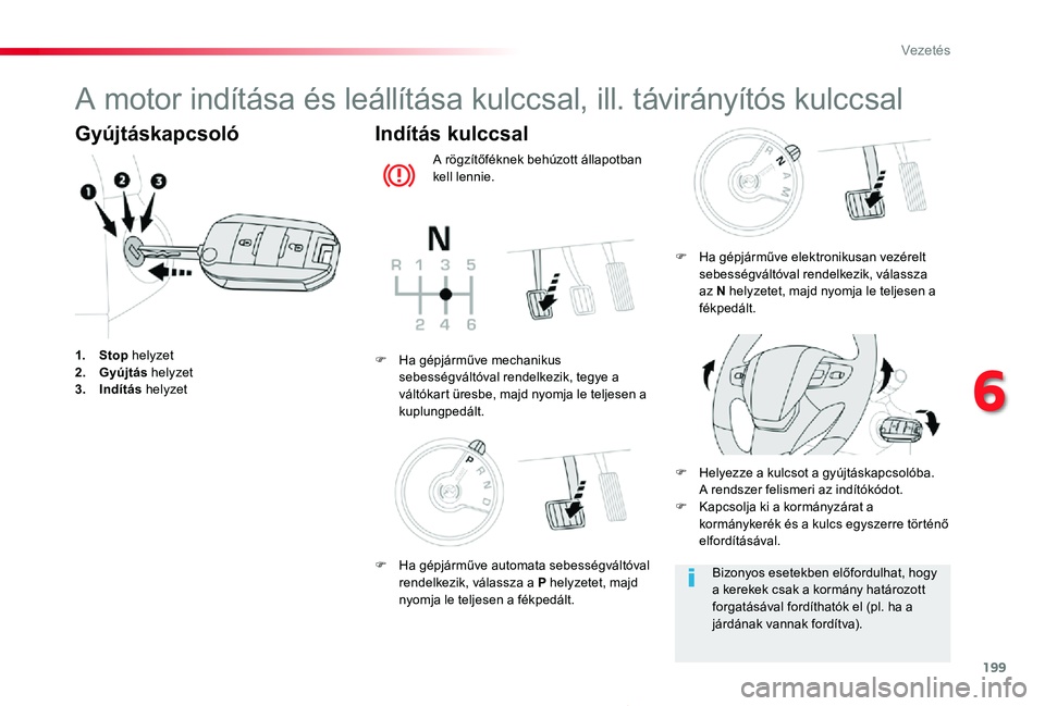 TOYOTA PROACE 2020 Kezelési útmutató (in Hungarian) 199
Proace_hu_Chap06_conduite_ed01-2019
A motor indÃtása és leállÃtása kulccsal, ill. távirányÃtós kulccsal
Gyújtáskapcsoló
1. Stop helyzet2. Gyújtás helyzet3. IndÃtás helyzet
IndÃtà TOYOTA PROACE 2020 Kezelési útmutató (in Hungarian) 199
Proace_hu_Chap06_conduite_ed01-2019
A motor indÃtása és leállÃtása kulccsal, ill. távirányÃtós kulccsal
Gyújtáskapcsoló
1. Stop helyzet2. Gyújtás helyzet3. IndÃtás helyzet
IndÃtÃ