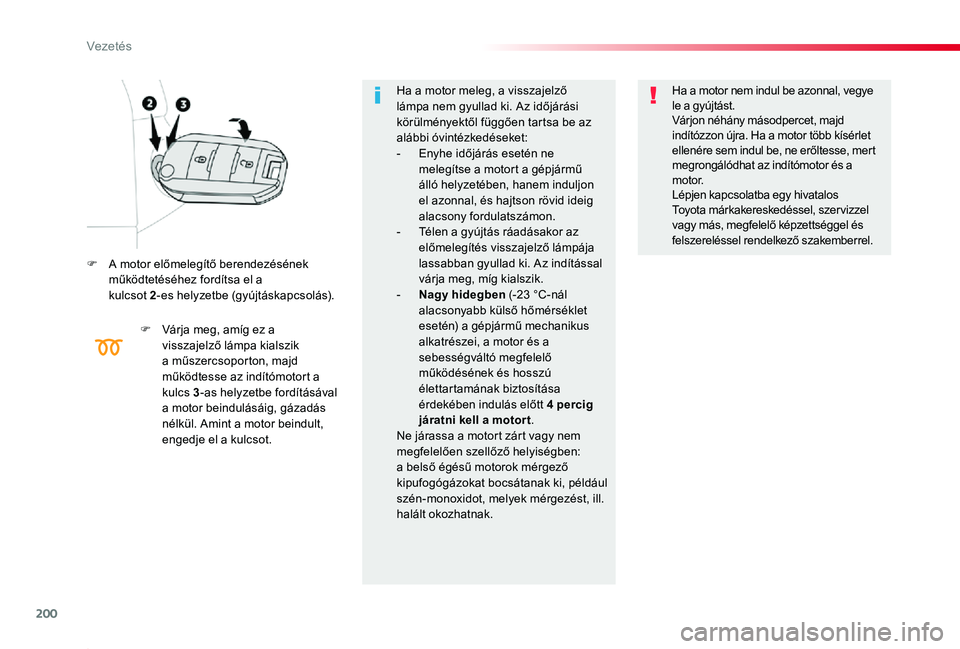 TOYOTA PROACE 2020 Kezelési útmutató (in Hungarian) 200
Proace_hu_Chap06_conduite_ed01-2019
F A motor elÅ‘melegÃtÅ‘ berendezésének működtetéséhez fordÃtsa el a kulcsot 2-es helyzetbe (gyújtáskapcsolás).
F Várja meg, amÃg ez a visszajelzÅ‘ TOYOTA PROACE 2020 Kezelési útmutató (in Hungarian) 200
Proace_hu_Chap06_conduite_ed01-2019
F A motor elÅ‘melegÃtÅ‘ berendezésének működtetéséhez fordÃtsa el a kulcsot 2-es helyzetbe (gyújtáskapcsolás).
F Várja meg, amÃg ez a visszajelzÅ‘
