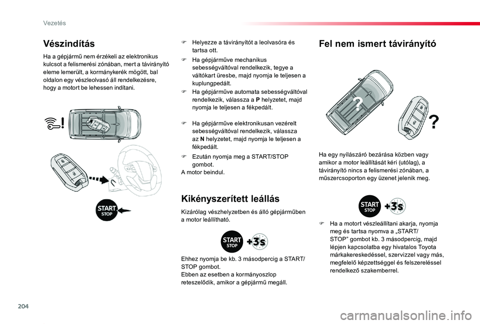 TOYOTA PROACE 2020 Kezelési útmutató (in Hungarian) 204
Proace_hu_Chap06_conduite_ed01-2019
Vészindítás
Ha a gépjármű nem érzékeli az elektronikus kulcsot a felismerési zónában, mert a távirányító eleme lemerült, a kormánykerék mögö TOYOTA PROACE 2020 Kezelési útmutató (in Hungarian) 204
Proace_hu_Chap06_conduite_ed01-2019
Vészindítás
Ha a gépjármű nem érzékeli az elektronikus kulcsot a felismerési zónában, mert a távirányító eleme lemerült, a kormánykerék mögö