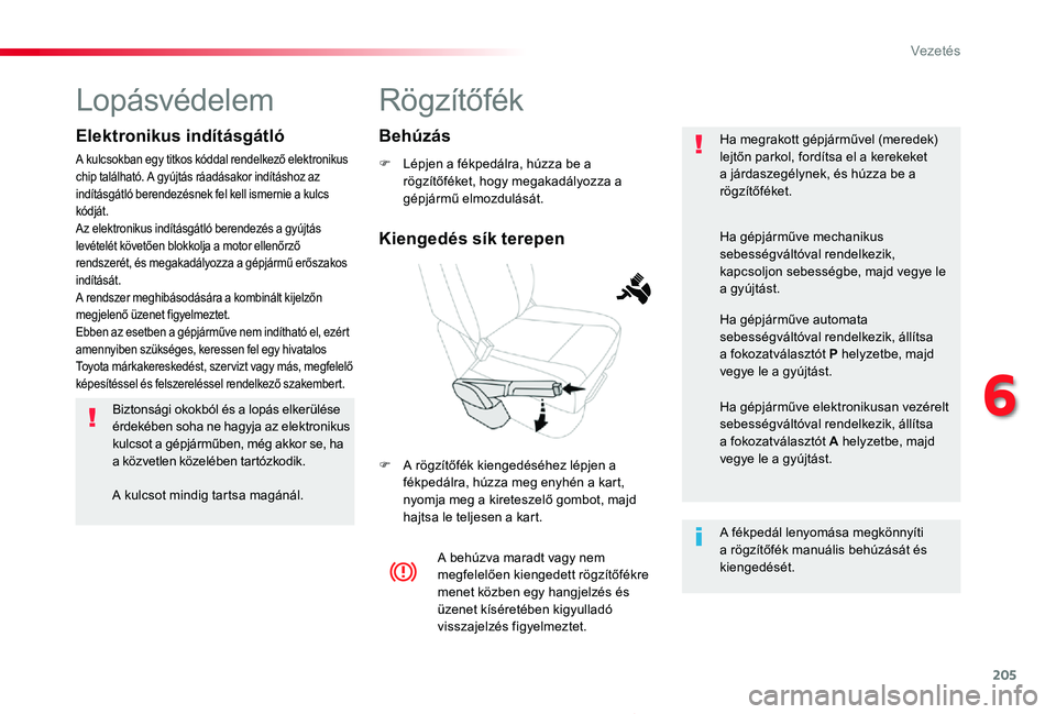 TOYOTA PROACE 2020 Kezelési útmutató (in Hungarian) 205
Proace_hu_Chap06_conduite_ed01-2019
Rögzítőfék
F Lépjen a fékpedálra, húzza be a rögzítőféket, hogy megakadályozza a gépjármű elmozdulását.
F A rögzítőfék kiengedéséhez lé TOYOTA PROACE 2020 Kezelési útmutató (in Hungarian) 205
Proace_hu_Chap06_conduite_ed01-2019
Rögzítőfék
F Lépjen a fékpedálra, húzza be a rögzítőféket, hogy megakadályozza a gépjármű elmozdulását.
F A rögzítőfék kiengedéséhez lé
