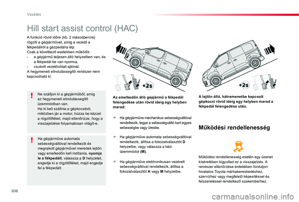 TOYOTA PROACE 2020 Kezelési útmutató (in Hungarian) 206
Proace_hu_Chap06_conduite_ed01-2019
Hill start assist control (HAC)
A funkció rövid időre (kb. 2 másodpercre) rögzíti a gépjárművet, amíg a vezető a fékpedálról a gázpedálra lép.C TOYOTA PROACE 2020 Kezelési útmutató (in Hungarian) 206
Proace_hu_Chap06_conduite_ed01-2019
Hill start assist control (HAC)
A funkció rövid időre (kb. 2 másodpercre) rögzíti a gépjárművet, amíg a vezető a fékpedálról a gázpedálra lép.C